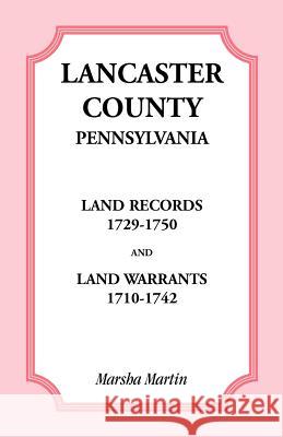 Lancaster County, Pennsylvania Land Records, 1729-1750, and Land Warrants, 1710-1742