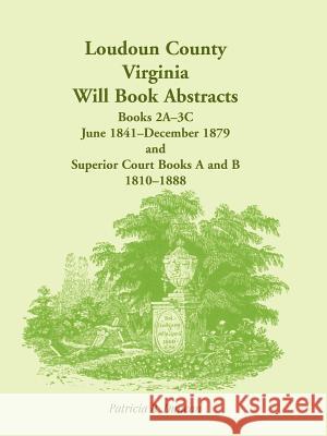 Loudoun County, Virginia Will Book Abstracts, Books 2A-3C, Jun 1841 - Dec 1879 and Superior Court Books A and B, 1810-1888