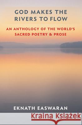 God Makes the Rivers to Flow: An Anthology of the World's Sacred Poetry and Prose