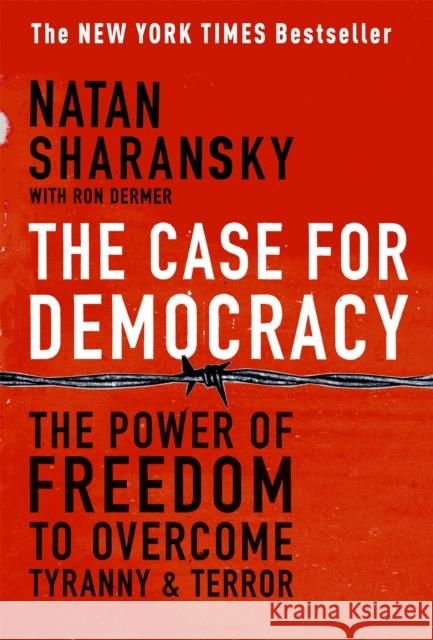 The Case for Democracy: The Power of Freedom to Overcome Tyranny and Terror