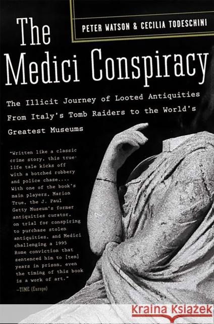 The Medici Conspiracy: The Illicit Journey of Looted Antiquities-- From Italy's Tomb Raiders to the World's Greatest Museums