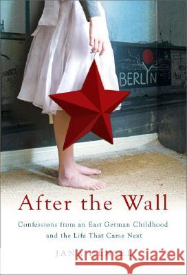 After the Wall: Confessions from an East German Childhood and the Life That Came Next