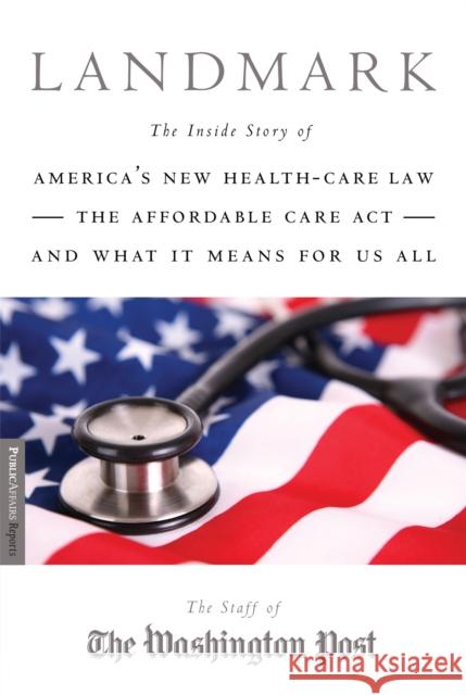 Landmark: The Inside Story of America's New Health-Care Law-The Affordable Care Act-And What It Means for Us All