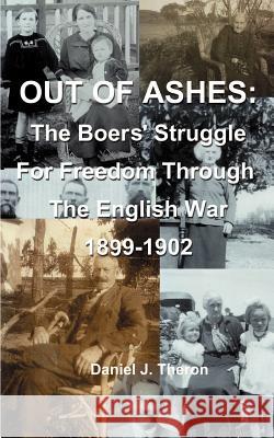 Out of Ashes: The Boers' Struggle for Freedom Through the English War 1899-1902