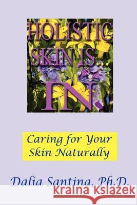 Holistic Skin Is...in: How to Care for Your Skin Topically, Through Natural and Holistic Ways