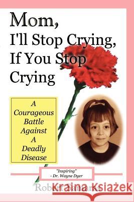 Mom, I'll Stop Crying, If You Stop Crying: A Courageous Battle Against a Deadly Disease