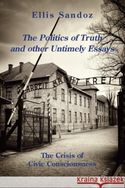 The Politics of Truth and Other Timely Essays: The Crisis of Civic Consciousness