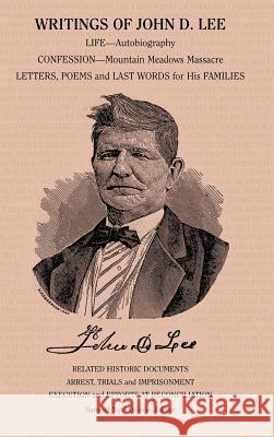 Writings of John D. Lee: Including His Autobiography, Eyewitness Accounts of That Important Event in Mormon History, the Mountain Meadows Massa