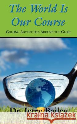 The World Is Our Course: Golfing Adventures Around the Globe