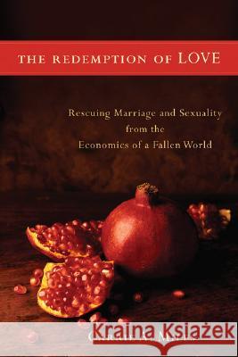 The Redemption of Love: Rescuing Marriage and Sexuality from the Economics of a Fallen World