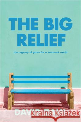 The Big Relief: The Urgency of Grace for a Worn-Out World