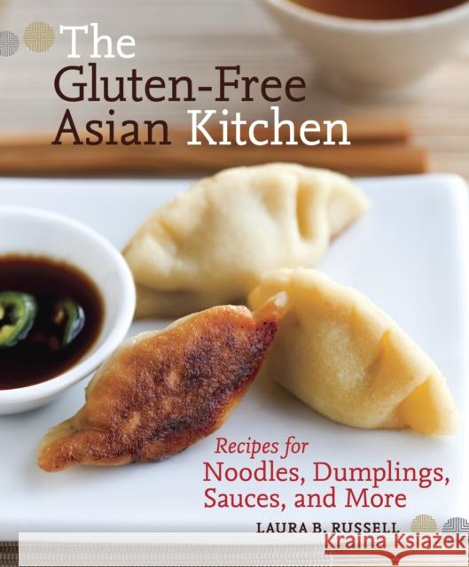 The Gluten-Free Asian Kitchen: Recipes for Noodles, Dumplings, Sauces, and More [A Cookbook]