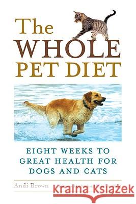 The Whole Pet Diet: Eight Weeks to Great Health for Dogs and Cats