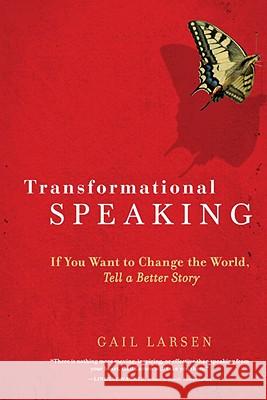 Transformational Speaking: If You Want to Change the World, Tell a Better Story