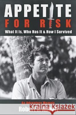 Appetite for Risk: What It Is, Who Has It & How I Survived / An Adventure Memoir