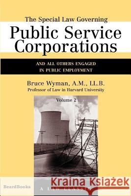 The Special Law Governing Public Service Corporations, Volume 2: And All Others Engaged in Public Employment