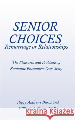 Senior Choices: Remarriage or Relationships: The Pleasures and Problems of Romantic Encounters Over Sixty