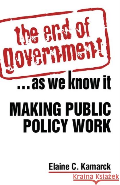 The End of Government... as We Know It: Making Public Policy Work: Making Public Policy Work