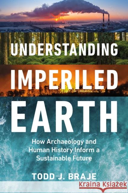 Understanding Imperiled Earth: How Archaeology and Human History Inform a Sustainable Future