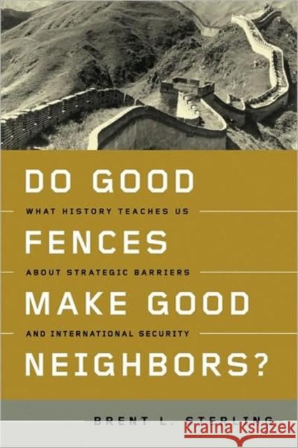 Do Good Fences Make Good Neighbors?: What History Teaches Us about Strategic Barriers and International Security