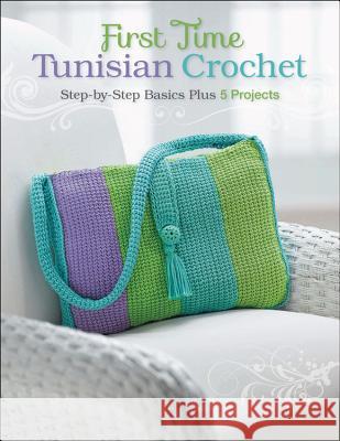 First Time Tunisian Crochet: Step-By-Step Basics Plus 5 Projects