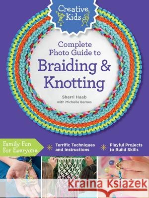 Creative Kids Complete Photo Guide to Braiding and Knotting