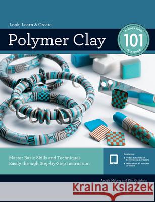 Polymer Clay 101: Master Basic Skills and Techniques Easily Through Step-By-Step Instruction