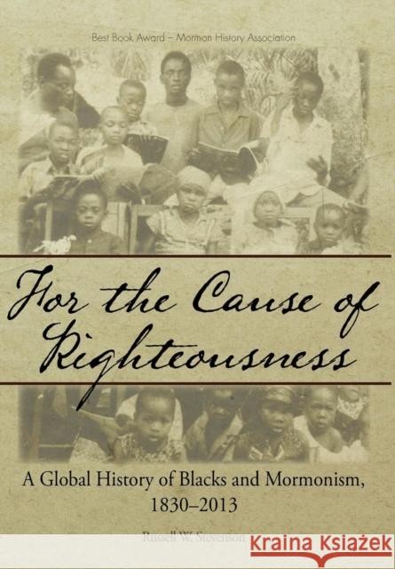 For the Cause of Righteousness: A Global History of Blacks and Mormonism, 1830-2013