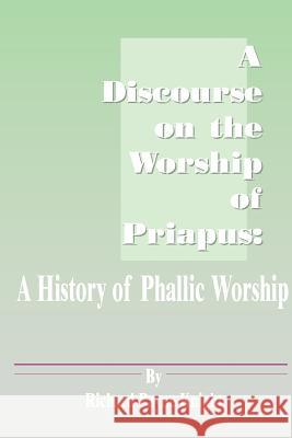 A Discourse on the Worship of Priapus: A History of Phallic Worship