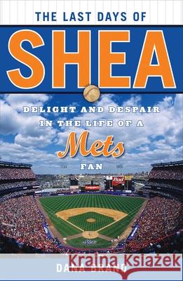 The Last Days of Shea: Delight and Despair in the Life of a Mets Fan
