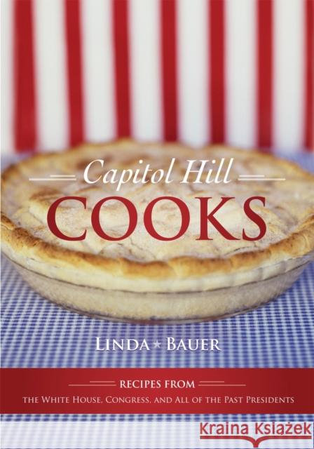 Capitol Hill Cooks: Recipes from the White House, Congress, and All of the Past Presidents