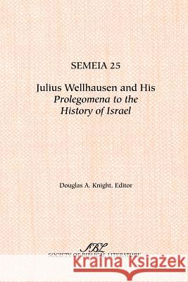 Semeia 25: Julius Wellhausen and His Prolegomena to the History of Israel