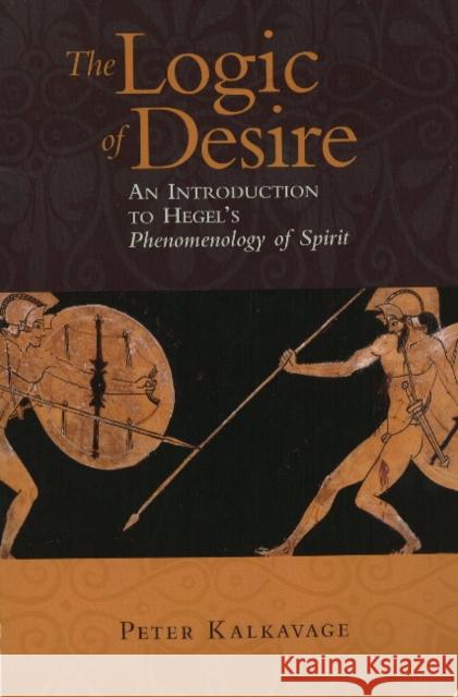 The Logic of Desire: An Introduction to Hegel's Phenomenology of Spirit