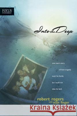 Into the Deep: One Man's Story of How Tragedy Took His Family But Could Not Take His Faith