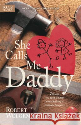 She Calls Me Daddy: 7 Things You Need to Know about Building a Complete Daughter