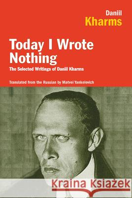 Today I Wrote Nothing: The Selected Writings of Daniil Kharms