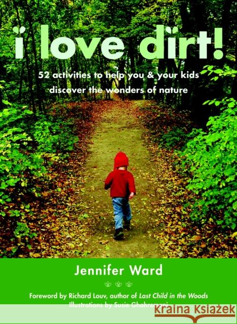 I Love Dirt!: 52 Activities to Help You and Your Kids Discover the Wonders of Nature