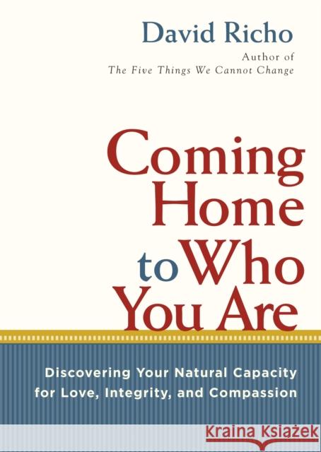 Coming Home to Who You Are: Discovering Your Natural Capacity for Love, Integrity, and Compassion