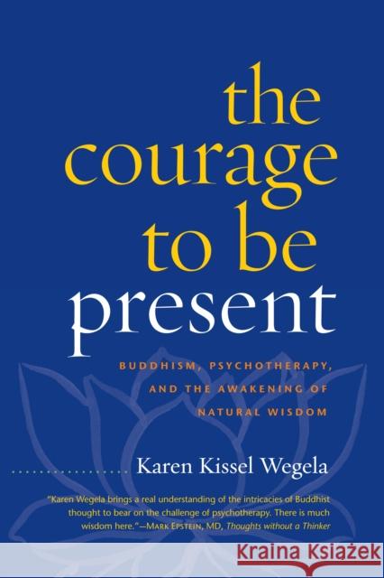 The Courage to Be Present: Buddhism, Psychotherapy, and the Awakening of Natural Wisdom