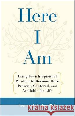 Here I Am: Using Jewish Spiritual Wisdom to Become More Present, Centered, and Available for Life