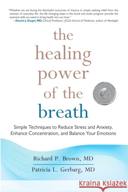 The Healing Power of the Breath: Simple Techniques to Reduce Stress and Anxiety, Enhance Concentration, and Balance Your Emotions