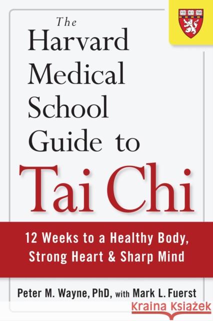 The Harvard Medical School Guide to Tai Chi: 12 Weeks to a Healthy Body, Strong Heart, and Sharp Mind