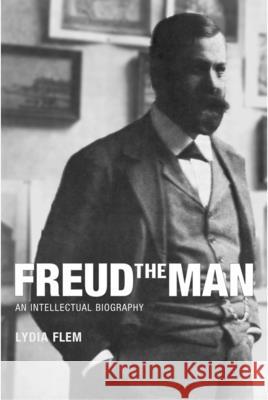 Freud the Man: An Intellectual Biography