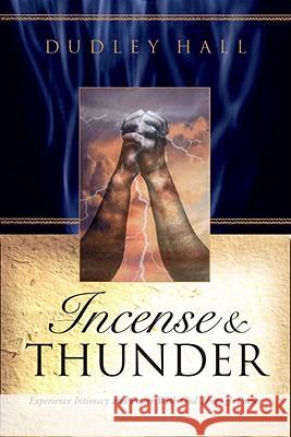 Incense and Thunder: Experience Intimacy and Power with God Through Prayer