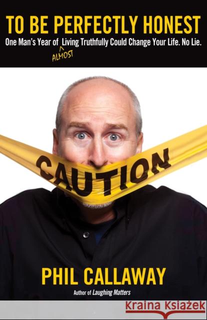 To Be Perfectly Honest: One Man's Year of Almost Living Truthfully Could Change Your Life. No Lie.