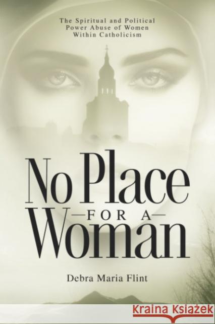 No Place for a Woman: The Spiritual and Political Power Abuse of Women Within Catholicism