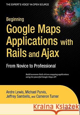 Beginning Google Maps Applications with Rails and Ajax: From Novice to Professional