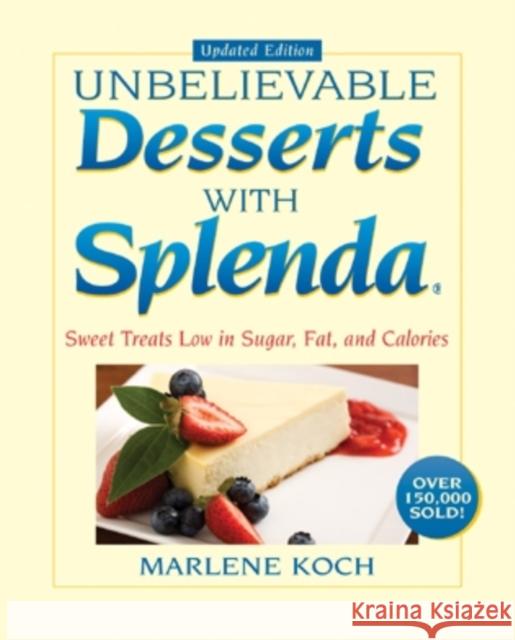 Marlene Koch's Unbelievable Desserts with Splenda Sweetener: Sweet Treats Low in Sugar, Fat, and Calories