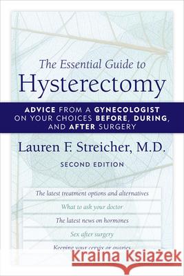 The Essential Guide to Hysterectomy: Advice from a Gynecologist on Your Choices Before, During, and After Surgery, Second Edition