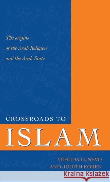 Crossroads to Islam: The Origins of the Arab Religion and the Arab State